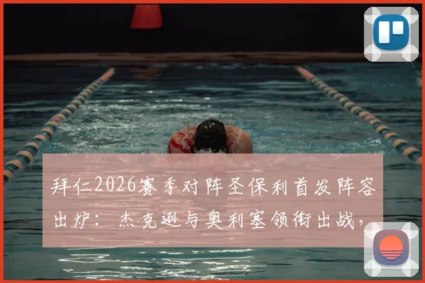 拜仁2026赛季对阵圣保利首发阵容出炉:杰克逊与奥利塞领衔出战,凯恩和迪亚斯暂坐替补席