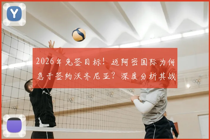 2026年免签目标！迈阿密国际为何急于签约沃齐尼亚？深度分析其战术价值与潜在风险