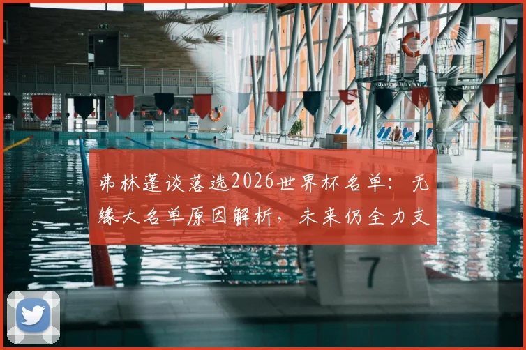 弗林蓬谈落选2026世界杯名单：无缘大名单原因解析，未来仍全力支持荷兰队征程