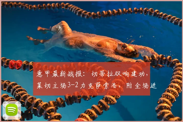 意甲最新战报:切蒂拉双响建功,莱切主场3-2力克萨索洛,附全场进球集锦与赛后分析