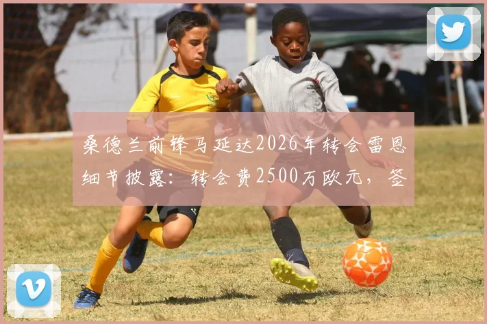 桑德兰前锋马延达2026年转会雷恩细节披露:转会费2500万欧元,签约年限与球员背景全解析
