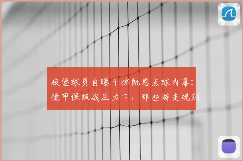 狼堡球员自曝干扰凯恩点球内幕：德甲保级战压力下，那些游走规则边缘的球场手段解析